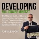 Developing a Millionaire Mindset: The Ultimate Guide on How to Have a Mindset for Money and Success, Audiobook