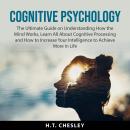 Cognitive Psychology: The Ultimate Guide on Understanding How the Mind Works, Learn All About Cognit Audiobook