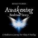 Awakening: Bedtime Story - A Meditative Journey For Sleep & Healing Audiobook