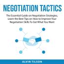 Negotiation Tactics: The Essential Guide on Negotiation Strategies, Learn the Best Tips on How to Im Audiobook