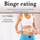 Binge Eating: Learn How to Use Fasting and Dieting to Lose Weight Faster Audiobook