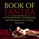 Book of Tantra: An Essential Guide to Understanding and Exploring the Art of Tantric Sacred Sex Audiobook