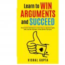 Learn to Win Arguments and Succeed: 20 powerful techniques to never lose an argument again, with rea Audiobook