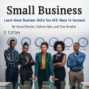 Small Business: Learn More Business Skills You Will Need to Succeed Audiobook