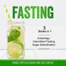 Fasting: 3 Books in 1 - Autophagy, Intermittent Fasting, Sugar Detoxification Audiobook
