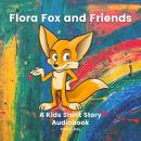 Flora Fox And Friends: Kids Books 3-5: A Kids Short Story Audiobook Audiobook