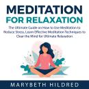 Meditation for Relaxation: The Ultimate Guide on How to Use Meditation to Reduce Stress, Learn Effec Audiobook
