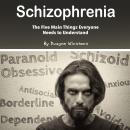 Schizophrenia: The Five Main Things Everyone Needs to Understand Audiobook