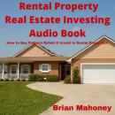 Rental Property Real Estate Investing Audio Book: How to Buy Finance Rehab & Invest in Rental Proper Audiobook