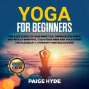 Yoga for beginners: The easy guide to yoga practice, improve you spirit and health benefits, calm yo Audiobook