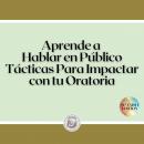 [Spanish] - Aprende a Hablar en Público: Tácticas Para Impactar con tu Oratoria Audiobook