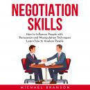 NEGOTIATION SKILLS : How to Influence People with Persuasion and Manipulation Techniques Learn how to Analyze People