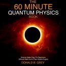 The 60 Minute Quantum Physics Book: Science Made Easy For Beginners Without Math And In Plain Simple Audiobook