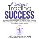 Options Trading Success: A Complete Beginner's Guide for Options Trading, Discover Different Strateg Audiobook