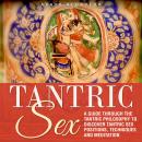 Tantric Sex: A Guide through the Tantric Philosophy to discover Tantric Sex Positions, Techniques an Audiobook