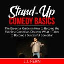 Stand-Up Comedy Basics: The Essential Guide on How to Become the Funniest Comedian, Discover What It Audiobook