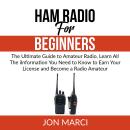 Ham Radio For Beginners: The Ultimate Guide to Amateur Radio, Learn All The iInformation You Need to Audiobook
