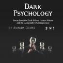 Dark Psychology: Learn about the Dark Side of Human Nature and Its Manipulative Consequences Audiobook