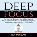 Deep Focus: The Essential Guide on How to Stay Focused, Discover Proven Techniques That Would Help Y Audiobook