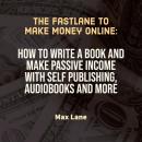 The Fastlane to Make Money Online: How to Write a Book and Make Passive Income with Self Publishing, Audiobook