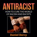 Antiracist: How to Cure the World of Racism And Racists Audiobook