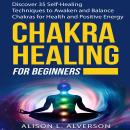 CHAKRA HEALING FOR BEGINNERS: Discover 35 Self-Healing Techniques to awaken and Balance Chakras for Health and Positive Energy Audiobook