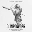 Gunpowder: The History and Legacy of the Explosive that Modernized Warfare Audiobook