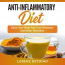 Anti-Inflammatory Diet: Detox your Body and Cure Disease and Other Disorders Audiobook