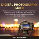 Digital Photography Guide:: The Complete Photography Guide for Beginners, Discover the Basics of Tak Audiobook