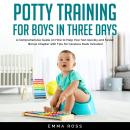 Potty Training for Boys in Three Days: A Comprehensive Guide on How to Help Your Son Quickly and Fas Audiobook