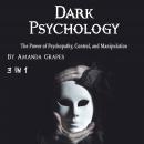 Dark Psychology: The Power of Psychopathy, Control, and Manipulation Audiobook