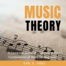 Music Theory: A Complete Guide to Understand the Fundamental of Music for Beginners, Carl C. Jones