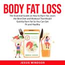 Body Fat Loss: The Essential Guide on How to Burn Fat, Learn the Best Diet and Workout That Would Qu Audiobook