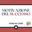 [Italian] - MOTIVAZIONE DEL SUCCESSO (SERIE DI 2 LIBRI)
