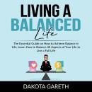 Living a Balanced Life: The Essential Guide on How to Achieve Balance in Life, Learn How to Balance  Audiobook