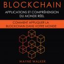 [French] - Blockchain: Applications et compréhension du monde réel: Comment appliquer la Blockchain  Audiobook