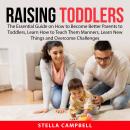 Raising Toddlers: The Essential Guide on How to Become Better Parents to Toddlers, Learn How to Teac Audiobook