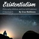 Existentialism: Philosophy, Nihilism, and Free Will Explained, Cruz Matthews