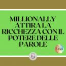 [Italian] - MILLIONALLY: ATTIRA LA RICCHEZZA CON IL POTERE DELLE PAROLE