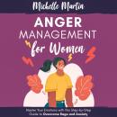 Anger Management for Women: Master Your Emotions With This Step-by-Step Guide to Overcome Rage and A Audiobook