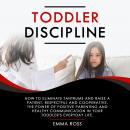 Toddler Discipline: How to Eliminate Tantrums and Raise a Patient, Respectful and Cooperative. The P Audiobook