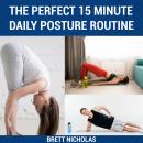 THE PERFECT 15 MINUTE DAILY POSTURE ROUTINE: Good Posture in 30 Days Audiobook
