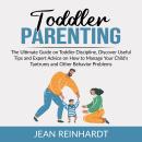 Toddler Parenting: The Ultimate Guide on Toddler Discipline, Discover Useful Tips and Expert Advice  Audiobook
