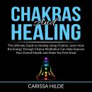 Chakras and Healing: The Ultimate Guide to Healing Using Chakras, Learn How the Energy Through Chakr Audiobook