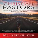 Christian Pastors, Train the Local Church to Make Disciples of Jesus: How the mission, message, and  Audiobook