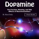 Dopamine: The Function, Meaning, and Side Effects of Neurotransmitters, Mark Daily