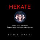 HEKATE : Master guide of Hekate’s Rituals, Spells, Meditaion and divination, Betty S. Venable