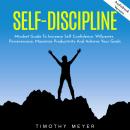Self-Discipline: Mindset Guide To Increase Self Confidence, Willpower, Perseverance, Maximize Produc Audiobook