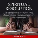 Spiritual Resolution: The Essential Guide on How to Develop Your Spiritual Self, Discover Spiritual  Audiobook