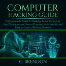 Computer Hacking Guide: The Beginner's Guide to Hacking, Learn the Step by Step Techniques on  How t Audiobook